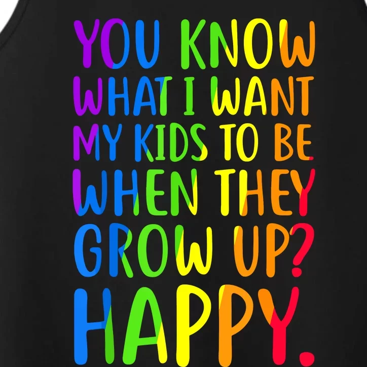 You Know What I Want My Kids To Be When They Grow Up Happy Performance Tank