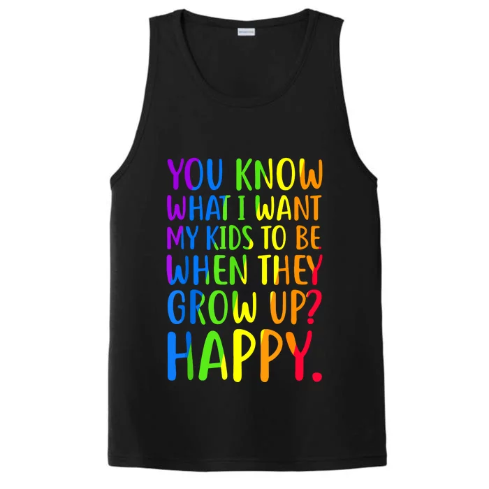 You Know What I Want My Kids To Be When They Grow Up Happy Performance Tank