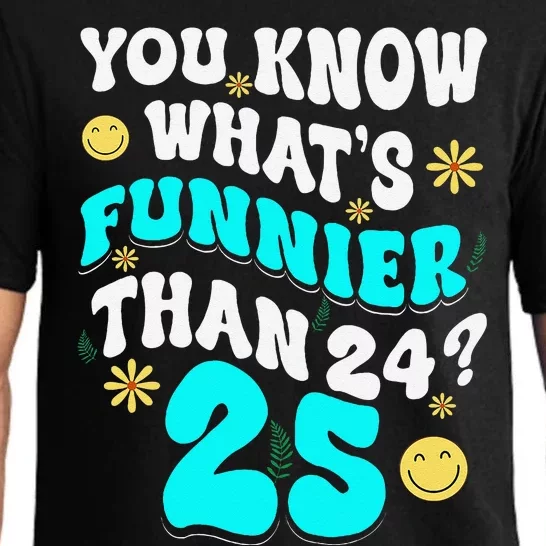 You Know What Funnier Than 24 Funny 25th Birthday 25 Yr Old Pajama Set