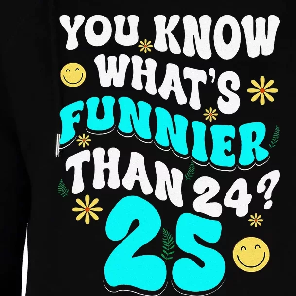 You Know What Funnier Than 24 Funny 25th Birthday 25 Yr Old Womens Funnel Neck Pullover Hood