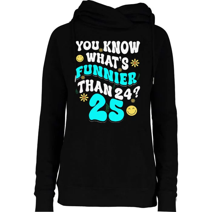 You Know What Funnier Than 24 Funny 25th Birthday 25 Yr Old Womens Funnel Neck Pullover Hood