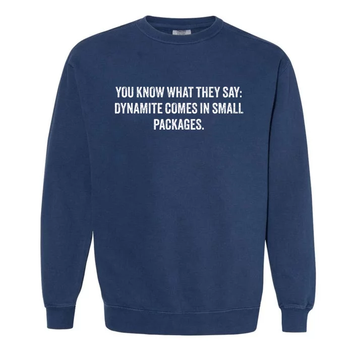 You Know What They Say Dynamite Comes In Small Packages Garment-Dyed Sweatshirt