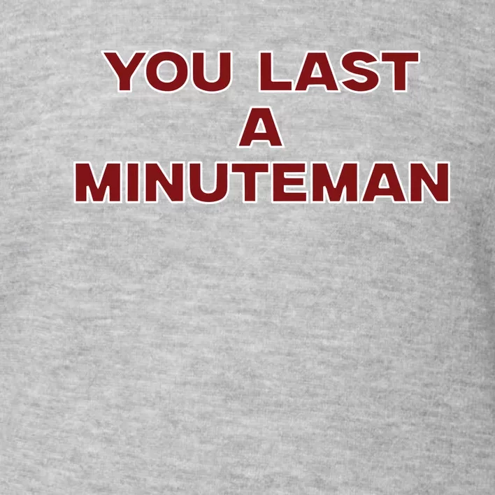 You Last A Minuteman Toddler Sweatshirt