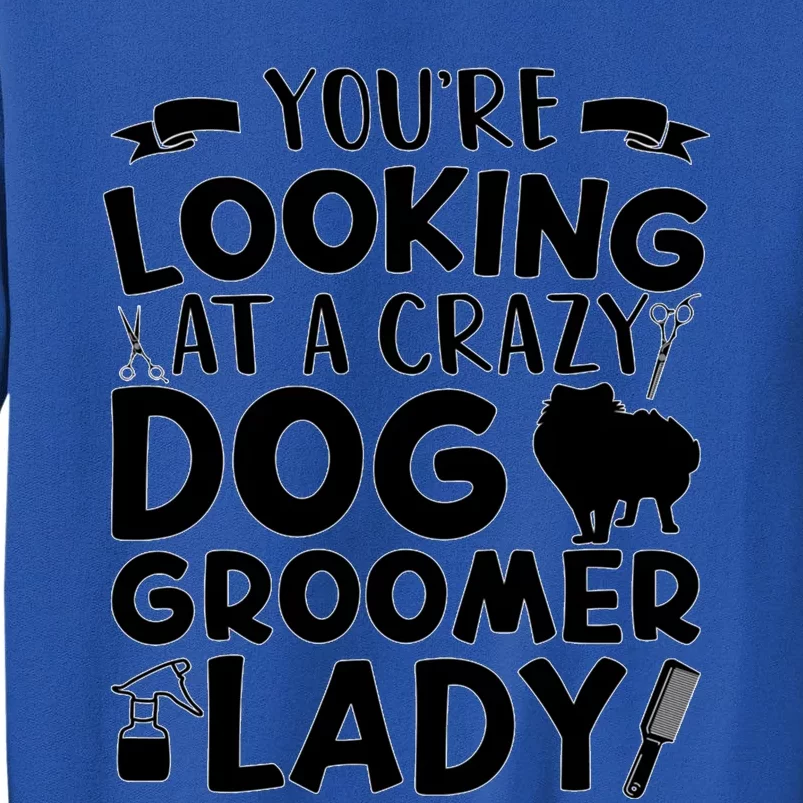 YouRe Looking At A Crazy Dog Groomer Lady Dog Grooming Tall Sweatshirt