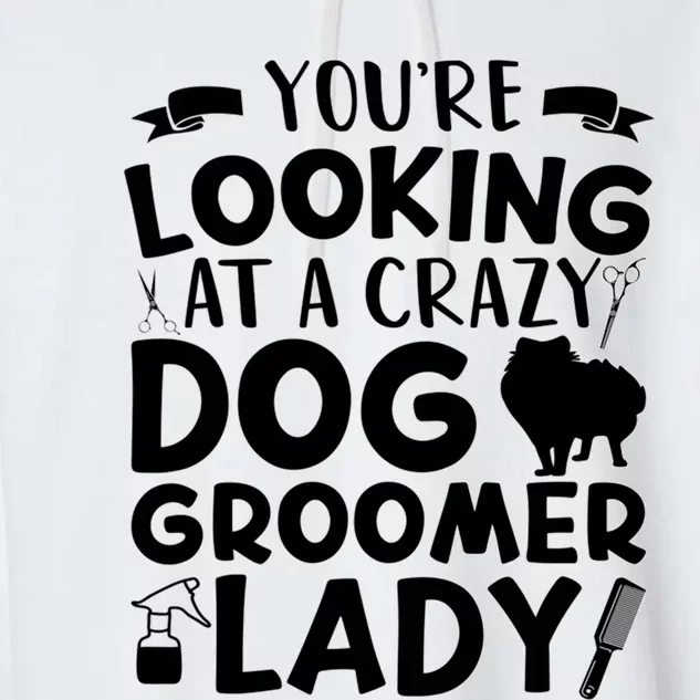 YouRe Looking At A Crazy Dog Groomer Lady Dog Grooming Garment-Dyed Fleece Hoodie