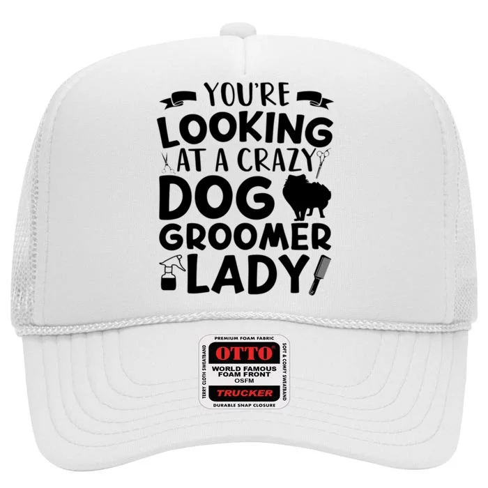 YouRe Looking At A Crazy Dog Groomer Lady Dog Grooming High Crown Mesh Trucker Hat