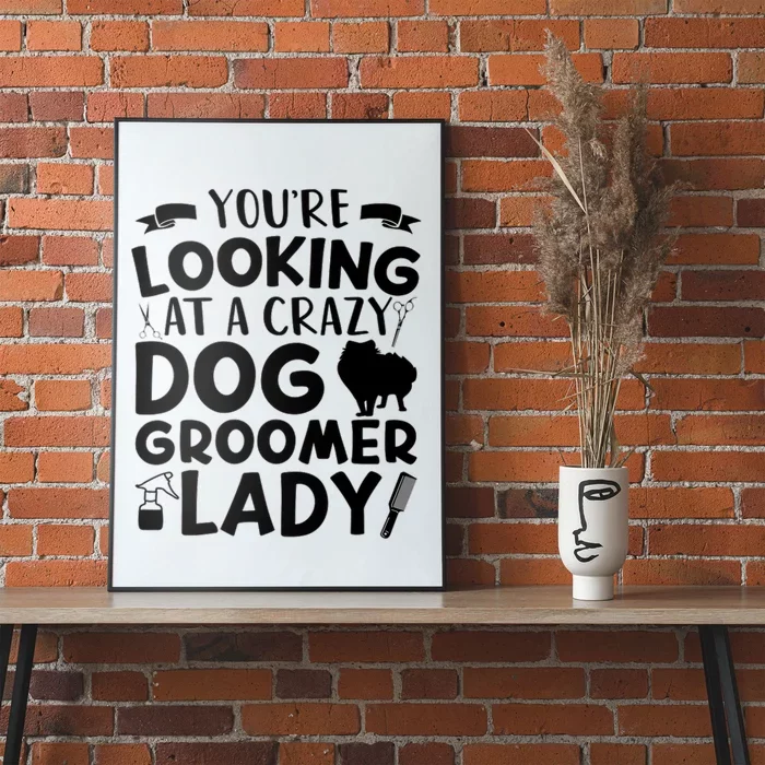 YouRe Looking At A Crazy Dog Groomer Lady Dog Grooming Poster