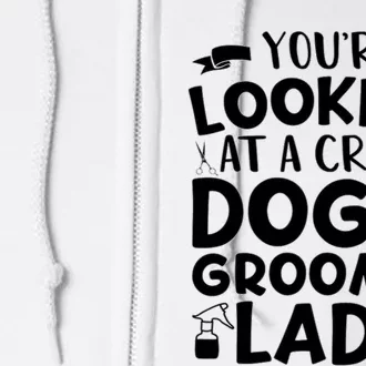 YouRe Looking At A Crazy Dog Groomer Lady Dog Grooming Full Zip Hoodie