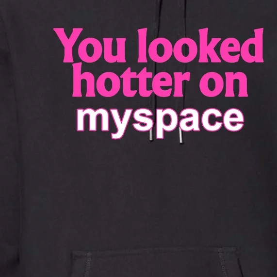 You Looked Hotter On Myspace Funny Flirting Quote Premium Hoodie