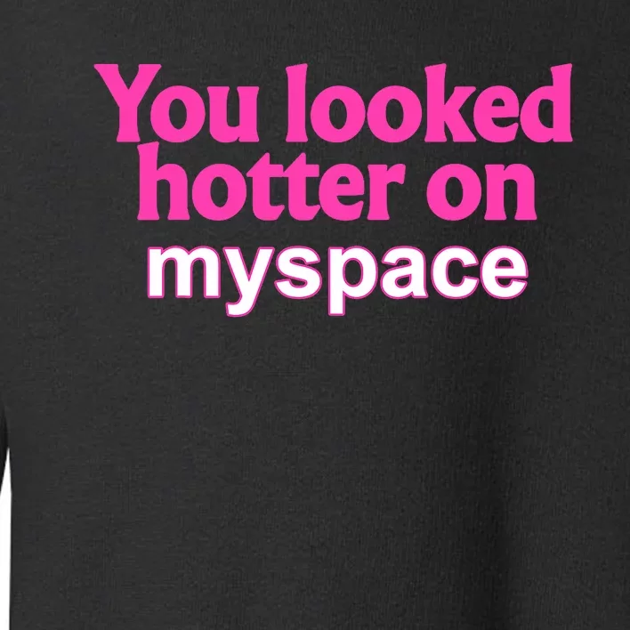 You Looked Hotter On Myspace Funny Flirting Quote Toddler Sweatshirt