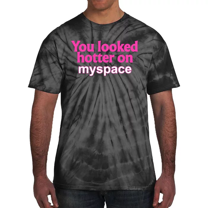 You Looked Hotter On Myspace Funny Flirting Quote Tie-Dye T-Shirt