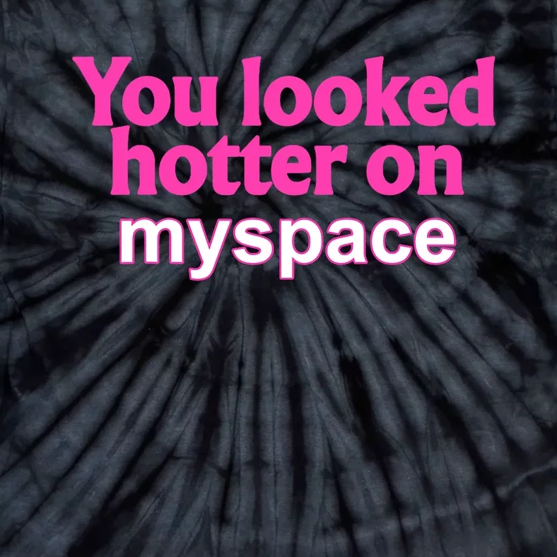 You Looked Hotter On Myspace Funny Flirting Quote Tie-Dye T-Shirt