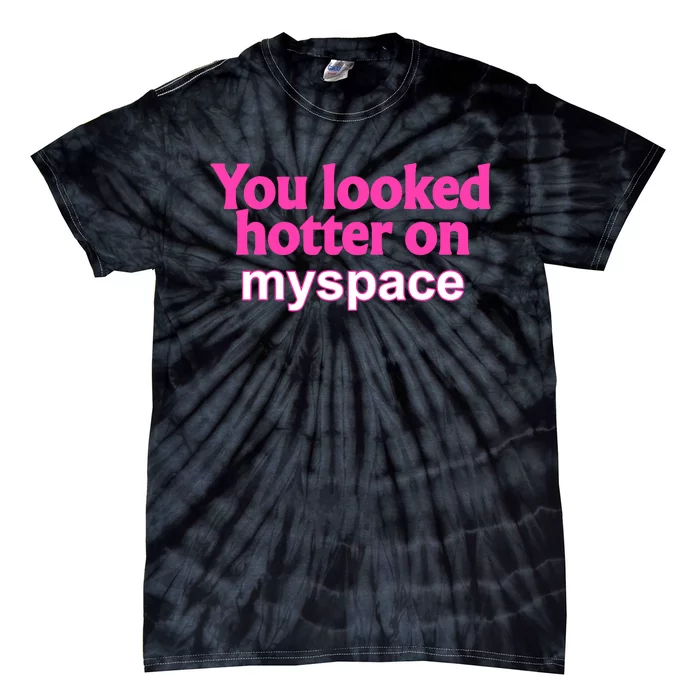 You Looked Hotter On Myspace Funny Flirting Quote Tie-Dye T-Shirt