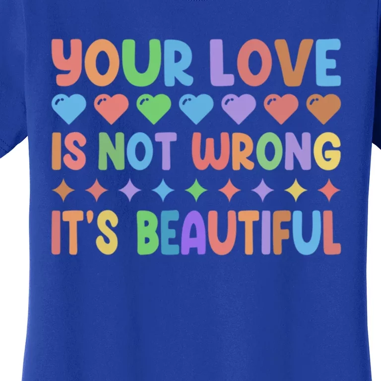 Your Love Is Not Wrong Its Beautiful Pride Month Gift Women's T-Shirt