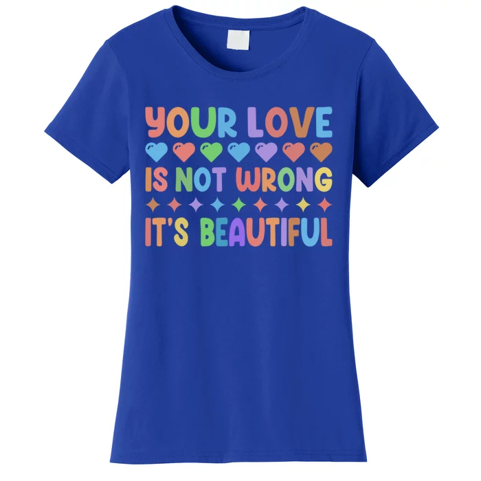 Your Love Is Not Wrong Its Beautiful Pride Month Gift Women's T-Shirt