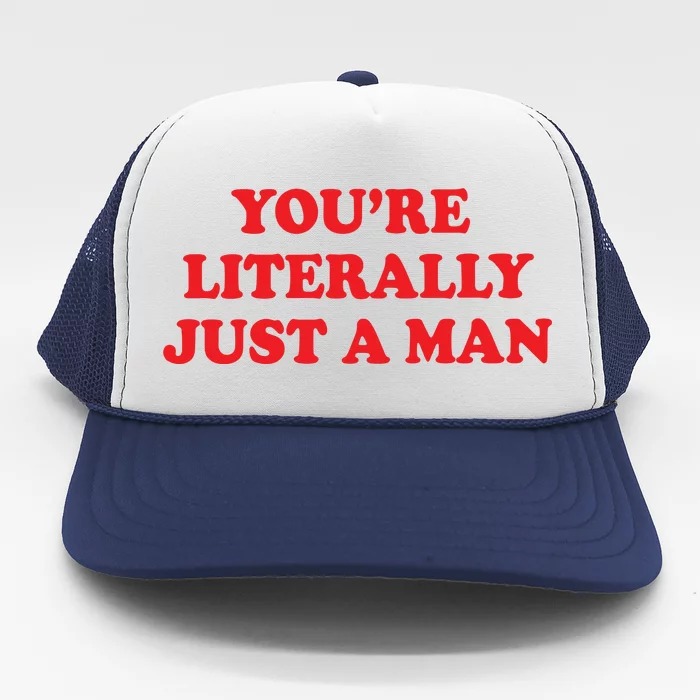 Youre Literally Just A Man Trucker Hat