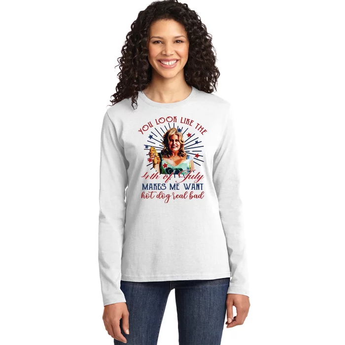 You Look Like 4th Of July Makes Me Want A Hot Dog Real Bad Ladies Long Sleeve Shirt