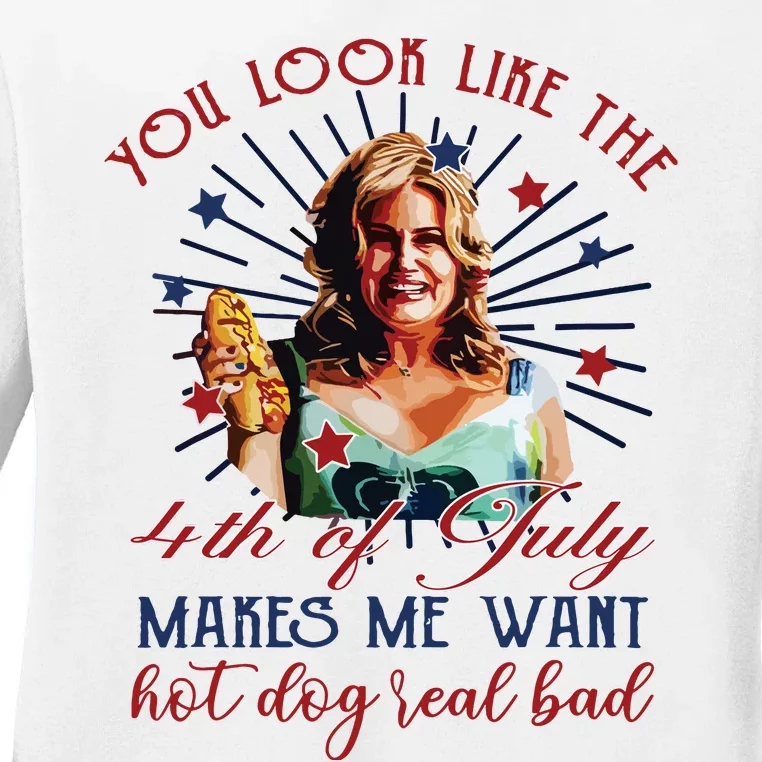 You Look Like 4th Of July Makes Me Want A Hot Dog Real Bad Ladies Long Sleeve Shirt