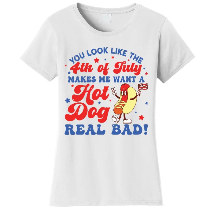 You Look Like The 4th Of July Makes Me Want Hotdog Real Bad Women's T-Shirt