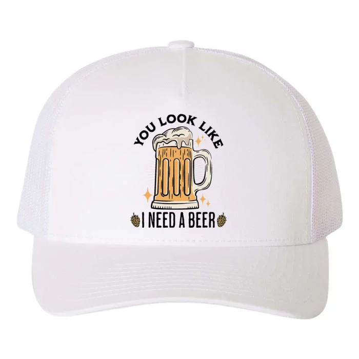 You Look Like I Need A Beer Funny Design For Beer Lover Yupoong Adult 5-Panel Trucker Hat