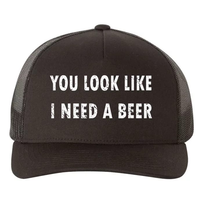 You Look Like I Need A Beer Funny Drinking Yupoong Adult 5-Panel Trucker Hat