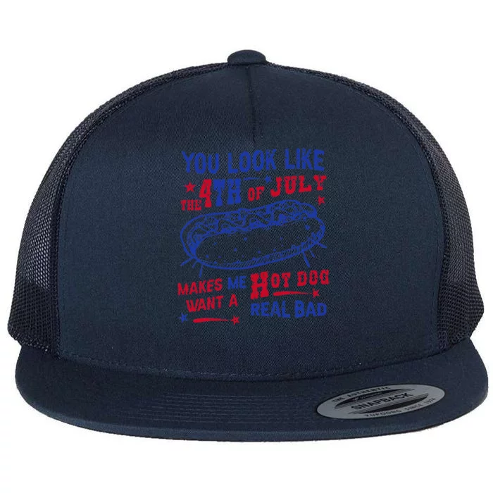 You Look Like 4th Of July Makes Me Want A Hot Dog Real Bad Flat Bill Trucker Hat