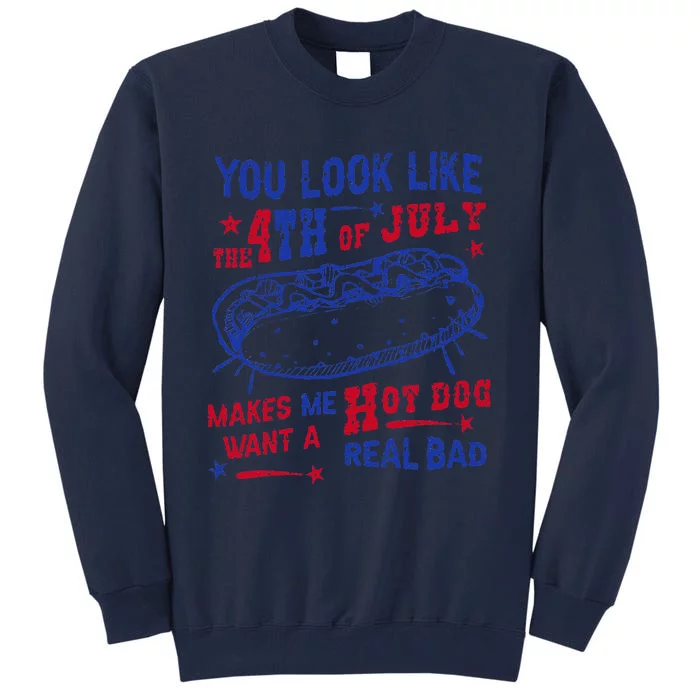 You Look Like 4th Of July Makes Me Want A Hot Dog Real Bad Tall Sweatshirt