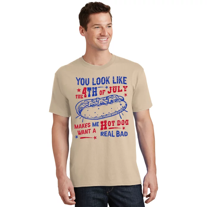 You Look Like 4th Of July Makes Me Want A Hot Dog Real Bad T-Shirt