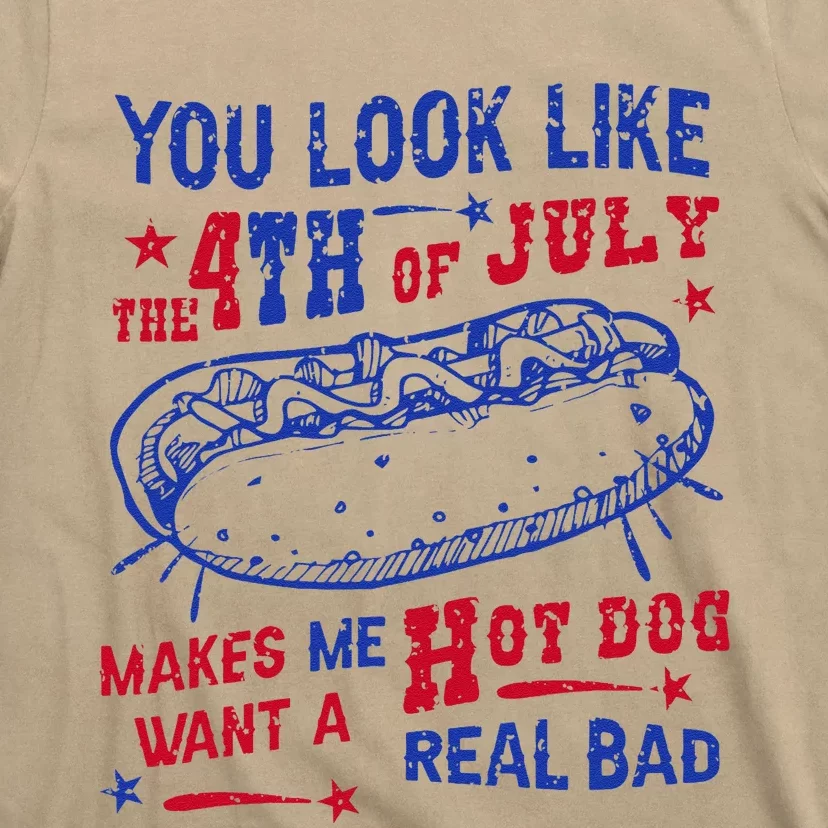 You Look Like 4th Of July Makes Me Want A Hot Dog Real Bad T-Shirt