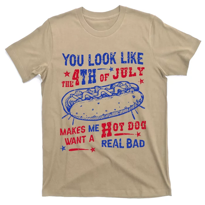 You Look Like 4th Of July Makes Me Want A Hot Dog Real Bad T-Shirt