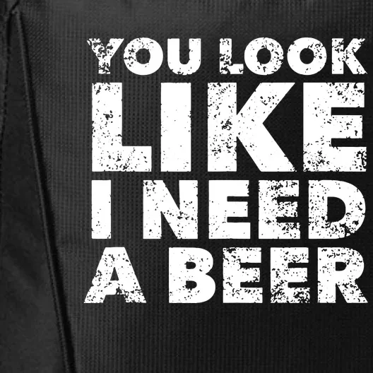 You Look Like I Need A Beer City Backpack