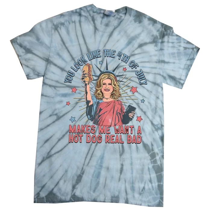 You Look Like The 4th Of July Makes Me Want Hot Dog Real Bad Tie-Dye T-Shirt