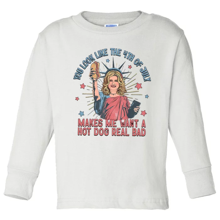 You Look Like The 4th Of July Makes Me Want Hot Dog Real Bad Toddler Long Sleeve Shirt