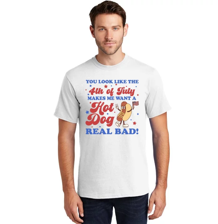 You Look Like The 4th Of July Makes Me Want A Hot Dog Real Bad Tall T-Shirt