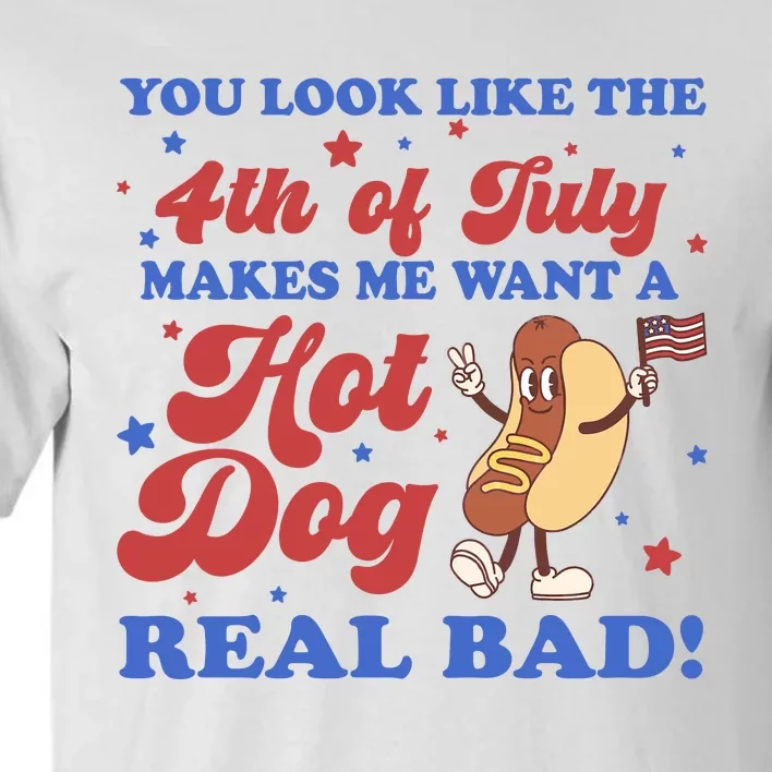 You Look Like The 4th Of July Makes Me Want A Hot Dog Real Bad Tall T-Shirt