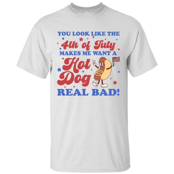 You Look Like The 4th Of July Makes Me Want A Hot Dog Real Bad Tall T-Shirt