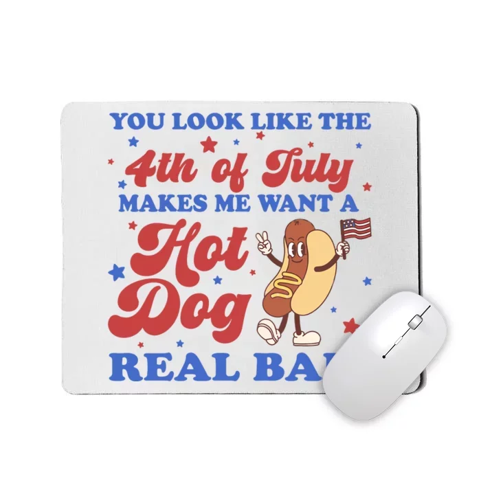 You Look Like The 4th Of July Makes Me Want A Hot Dog Real Bad Mousepad