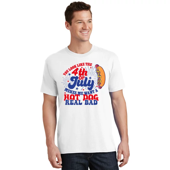 You Look Like The 4th Of July Makes Me Want A Hotdog Real Bad America T-Shirt