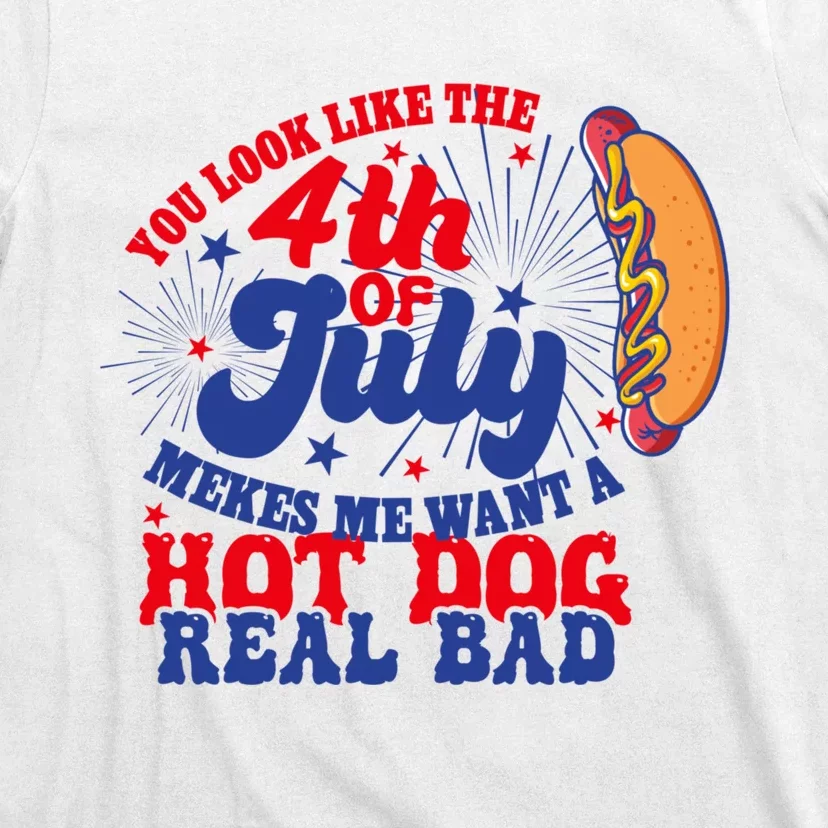 You Look Like The 4th Of July Makes Me Want A Hotdog Real Bad America T-Shirt