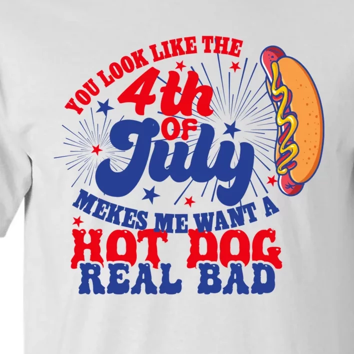 You Look Like The 4th Of July Makes Me Want A Hotdog Real Bad America Tall T-Shirt