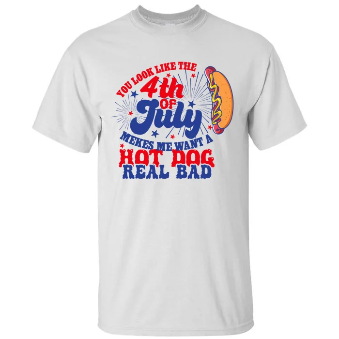 You Look Like The 4th Of July Makes Me Want A Hotdog Real Bad America Tall T-Shirt