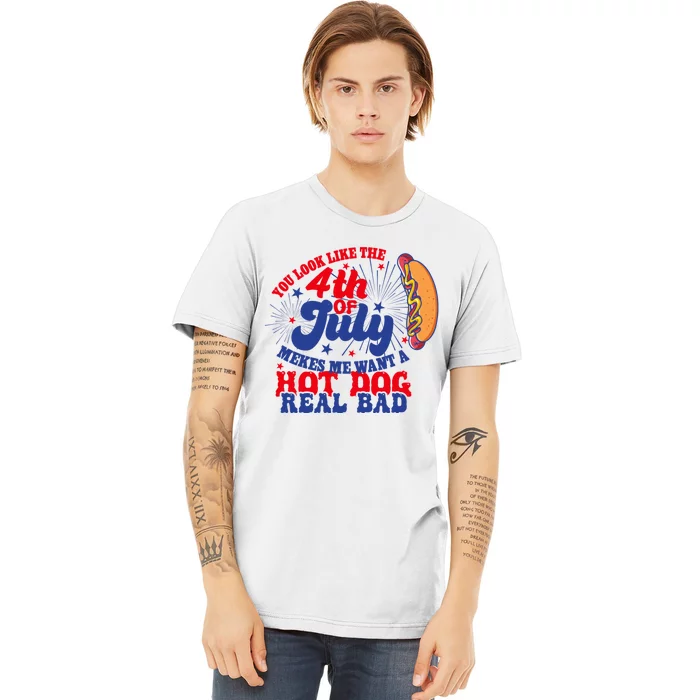 You Look Like The 4th Of July Makes Me Want A Hotdog Real Bad America Premium T-Shirt