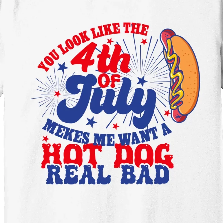 You Look Like The 4th Of July Makes Me Want A Hotdog Real Bad America Premium T-Shirt