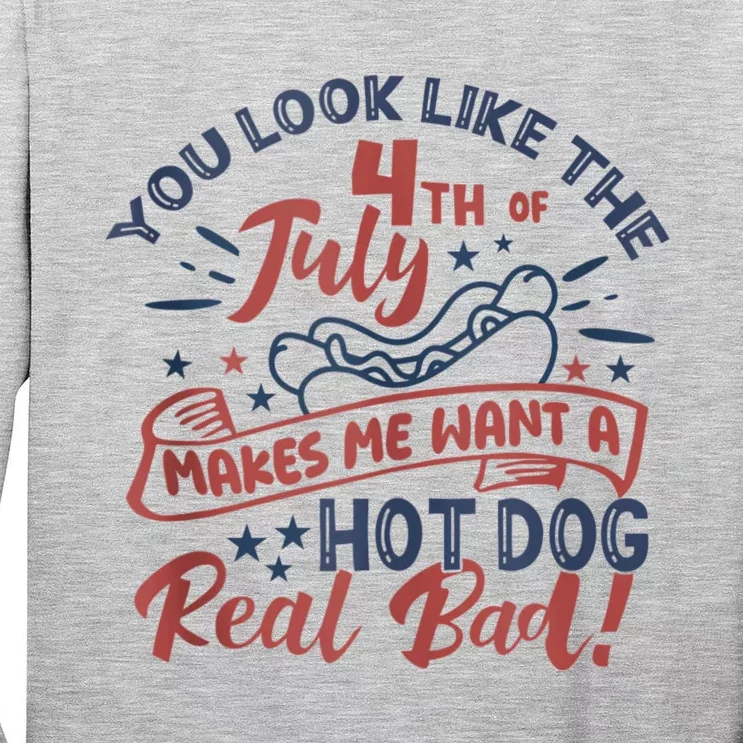 You Look Like The 4th July Makes Me Want A Hot Dog Real Bad Tall Long Sleeve T-Shirt