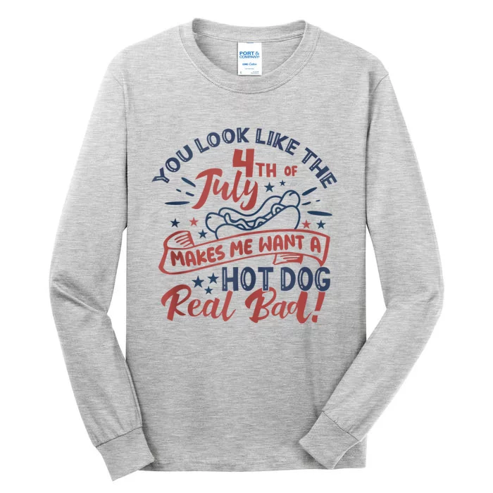 You Look Like The 4th July Makes Me Want A Hot Dog Real Bad Tall Long Sleeve T-Shirt