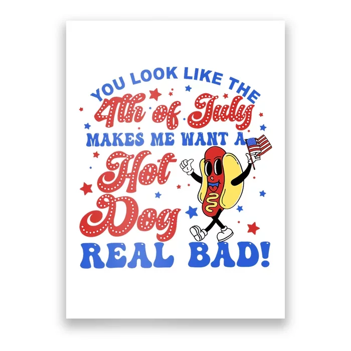 You Look Like The 4th Of July Makes Me Want Hotdog Real Bad Poster