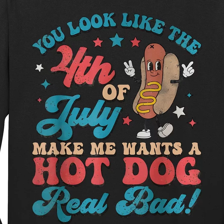 You Look Like 4th Of July Makes Me Want A Hot Dog Real Bad Long Sleeve ...