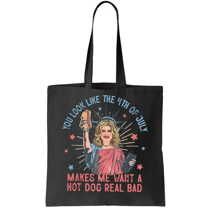 You Look Like The 4th Of July Makes Me Want Hot Dog Real Bad Tote Bag