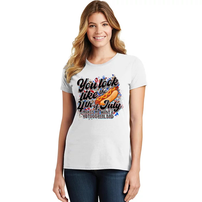 You Look Like 4th Of July Makes Me Want A Hot Dog Real Bad Women's T-Shirt