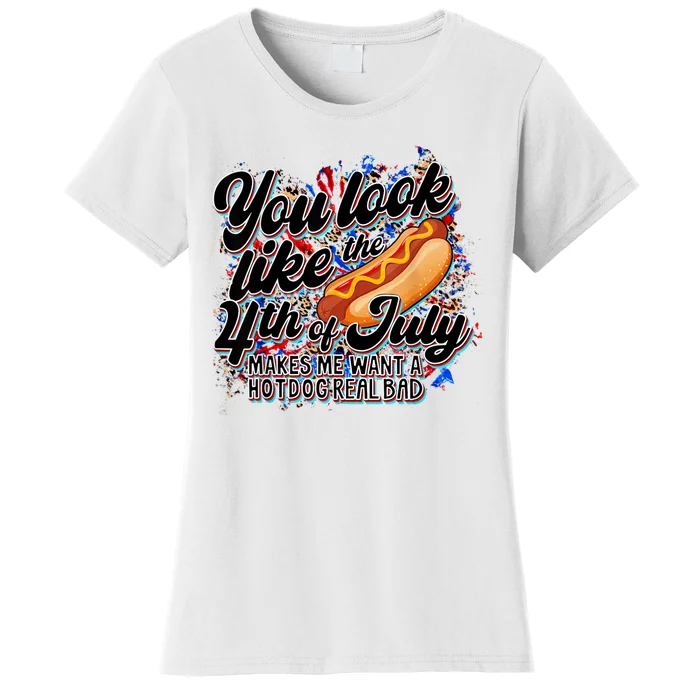 You Look Like 4th Of July Makes Me Want A Hot Dog Real Bad Women's T-Shirt